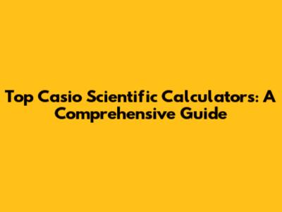 Top Casio Scientific Calculators: A Comprehensive Guide