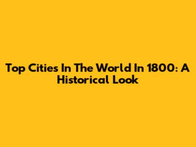 Top Cities In The World In 1800: A Historical Look