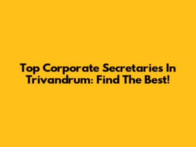 Top Corporate Secretaries In Trivandrum: Find The Best!