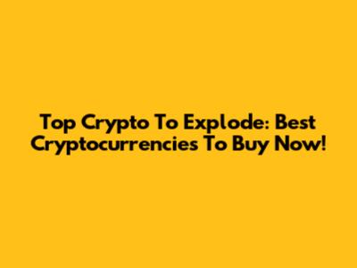 Top Crypto To Explode: Best Cryptocurrencies To Buy Now!