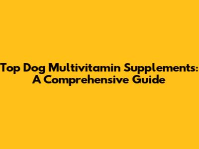Top Dog Multivitamin Supplements: A Comprehensive Guide