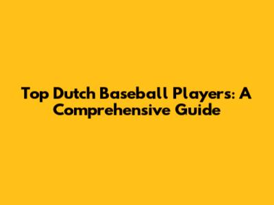 Top Dutch Baseball Players: A Comprehensive Guide