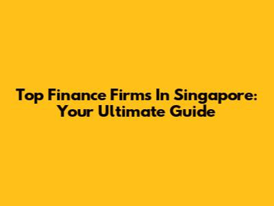 Top Finance Firms In Singapore: Your Ultimate Guide