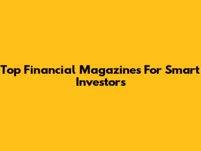 Top Financial Magazines For Smart Investors