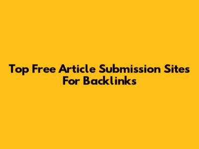 Top Free Article Submission Sites For Backlinks