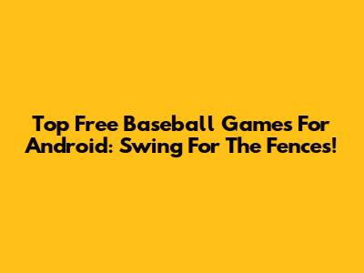 Top Free Baseball Games For Android: Swing For The Fences!