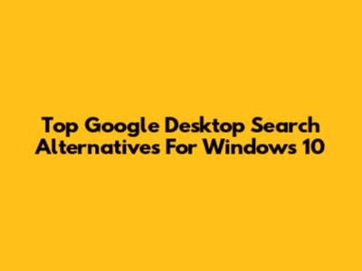 Top Google Desktop Search Alternatives For Windows 10