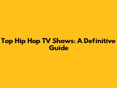 Top Hip Hop TV Shows: A Definitive Guide