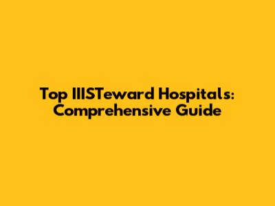 Top IIISTeward Hospitals: Comprehensive Guide