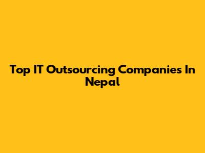 Top IT Outsourcing Companies In Nepal