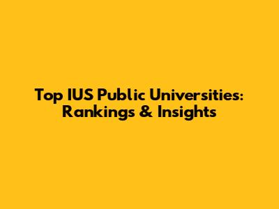 Top IUS Public Universities: Rankings & Insights