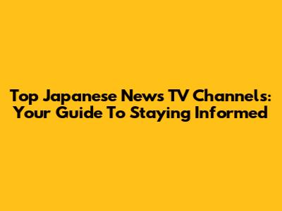 Top Japanese News TV Channels: Your Guide To Staying Informed