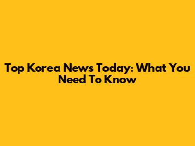 Top Korea News Today: What You Need To Know