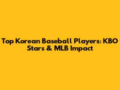 Top Korean Baseball Players: KBO Stars & MLB Impact