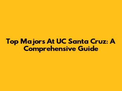 Top Majors At UC Santa Cruz: A Comprehensive Guide