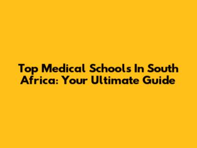 Top Medical Schools In South Africa: Your Ultimate Guide