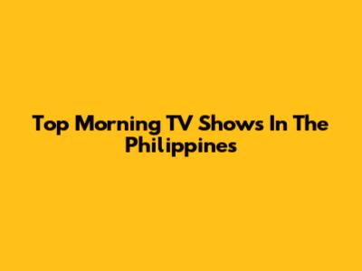 Top Morning TV Shows In The Philippines