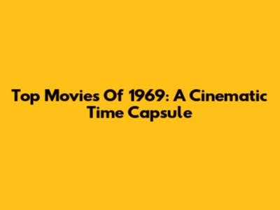 Top Movies Of 1969: A Cinematic Time Capsule