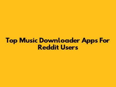 Top Music Downloader Apps For Reddit Users