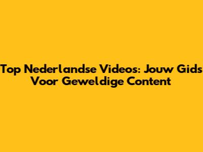 Top Nederlandse Video's: Jouw Gids Voor Geweldige Content