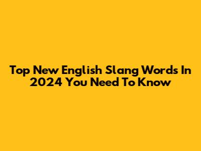 Top New English Slang Words In 2024 You Need To Know