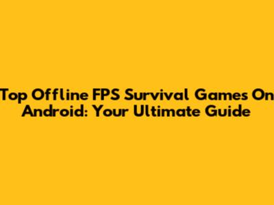 Top Offline FPS Survival Games On Android: Your Ultimate Guide