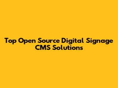 Top Open Source Digital Signage CMS Solutions