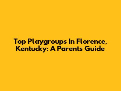 Top Playgroups In Florence, Kentucky: A Parent's Guide