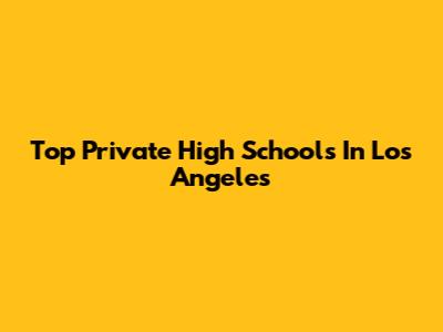 Top Private High Schools In Los Angeles