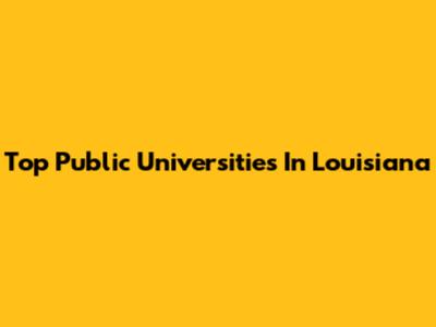 Top Public Universities In Louisiana