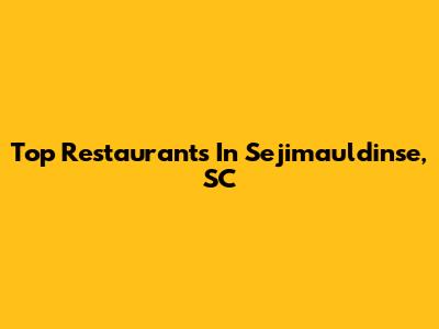Top Restaurants In Sejimauldinse, SC