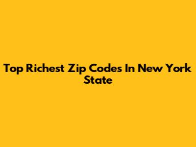 Top Richest Zip Codes In New York State