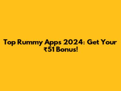 Top Rummy Apps 2024: Get Your ₹51 Bonus!