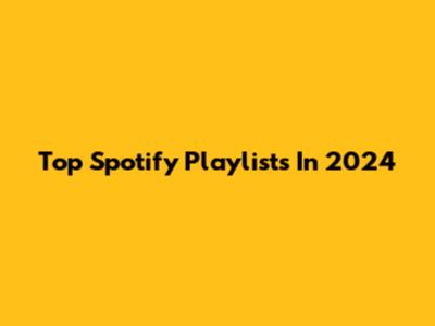 Top Spotify Playlists In 2024