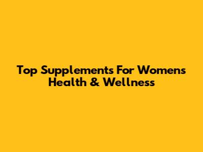 Top Supplements For Women's Health & Wellness