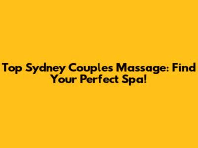 Top Sydney Couples Massage: Find Your Perfect Spa!
