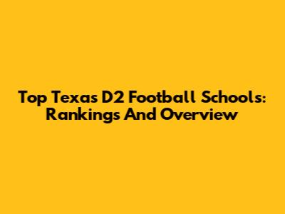 Top Texas D2 Football Schools: Rankings And Overview