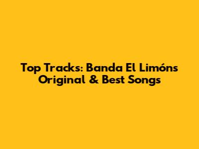 Top Tracks: Banda El Limón's Original & Best Songs