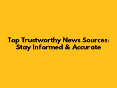 Top Trustworthy News Sources: Stay Informed & Accurate