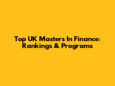 Top UK Masters In Finance: Rankings & Programs