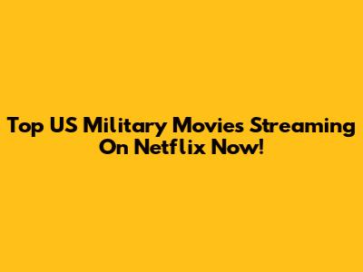 Top US Military Movies Streaming On Netflix Now!