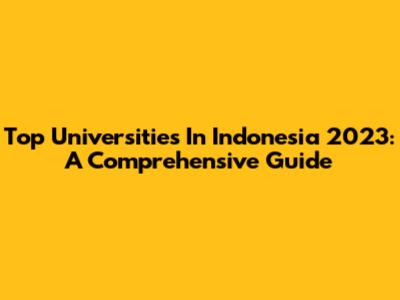 Top Universities In Indonesia 2023: A Comprehensive Guide