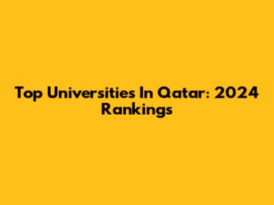 Top Universities In Qatar: 2024 Rankings