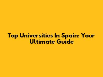 Top Universities In Spain: Your Ultimate Guide