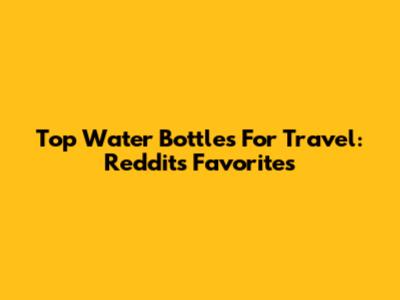 Top Water Bottles For Travel: Reddit's Favorites