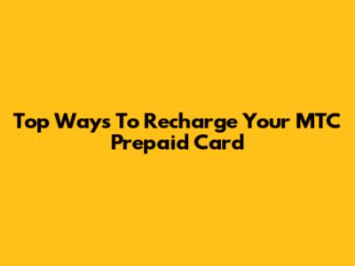 Top Ways To Recharge Your MTC Prepaid Card