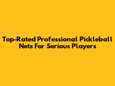 Top-Rated Professional Pickleball Nets For Serious Players