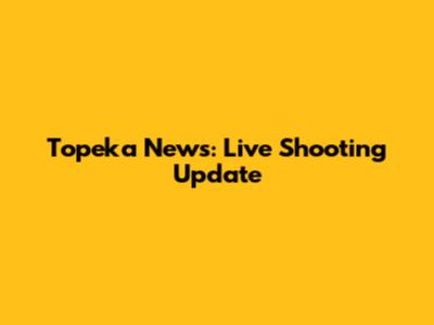 Topeka News: Live Shooting Update