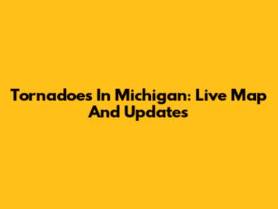 Tornadoes In Michigan: Live Map And Updates