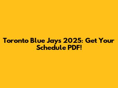 Toronto Blue Jays 2025: Get Your Schedule PDF!